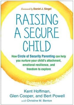 “Raising a Secure Child: How Circle of Security Parenting Can Help You Nurture Your Child's Attachment, Emotional Resilience, and Freedom to Explore” 