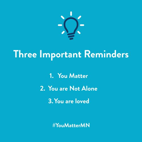 graphic with text that says Three important reminders: 1. You Matter. 2. You are Not Alone 3. You are loved.